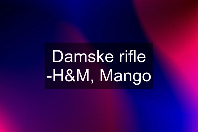 Damske rifle -H&M, Mango