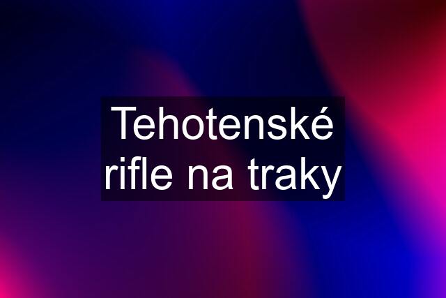 Tehotenské rifle na traky