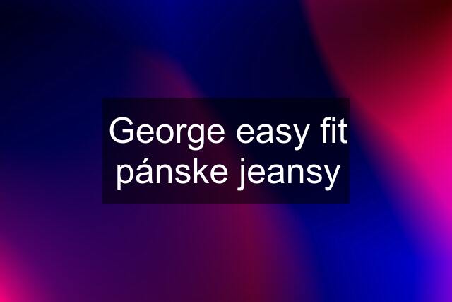 George easy fit pánske jeansy