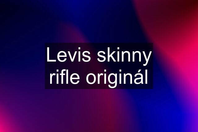 Levis skinny rifle originál