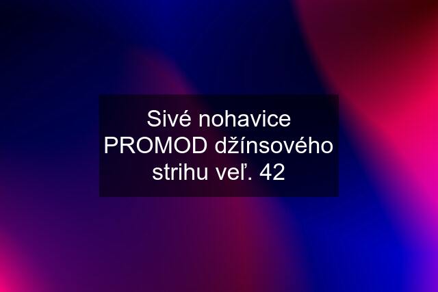 Sivé nohavice PROMOD džínsového strihu veľ. 42