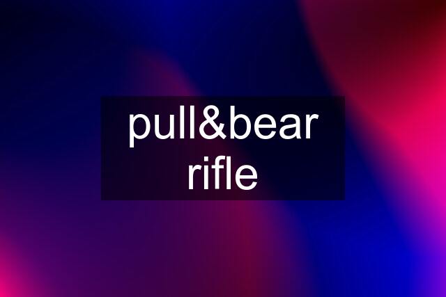 pull&bear rifle