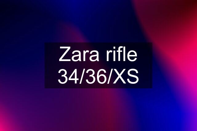 Zara rifle 34/36/XS