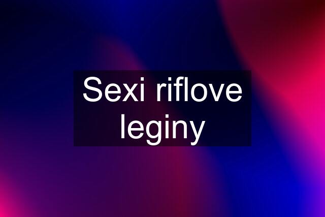 Sexi riflove leginy