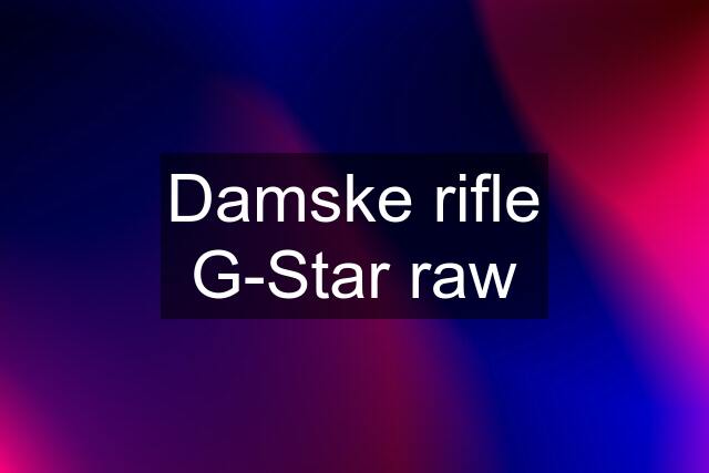 Damske rifle G-Star raw