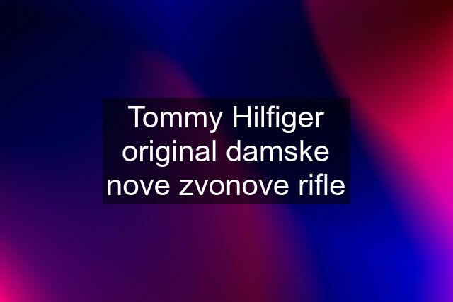 Tommy Hilfiger original damske nove zvonove rifle