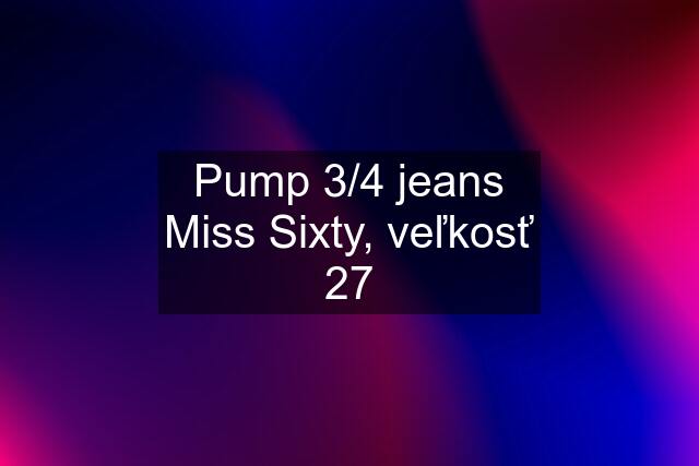 Pump 3/4 jeans Miss Sixty, veľkosť 27