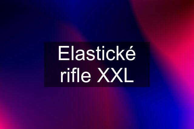 Elastické rifle XXL