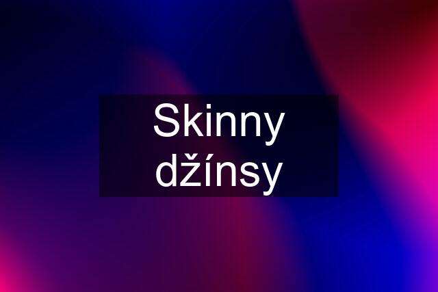 Skinny džínsy