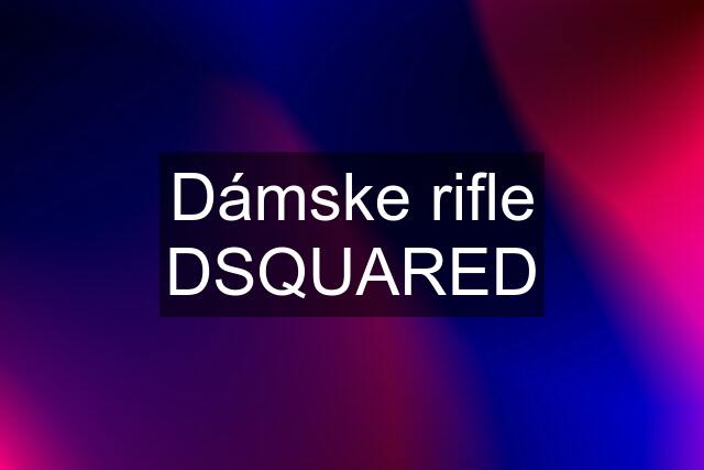 Dámske rifle DSQUARED