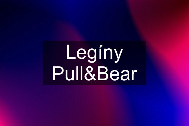 Legíny Pull&Bear