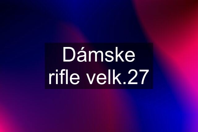 Dámske rifle velk.27