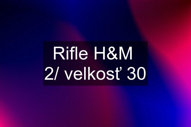 Rifle H&M  2/ velkosť 30