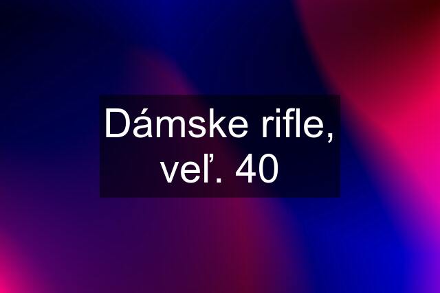 Dámske rifle, veľ. 40