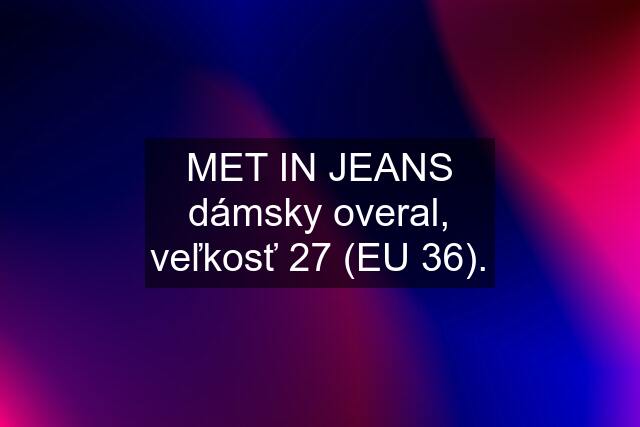 MET IN JEANS dámsky overal, veľkosť 27 (EU 36).