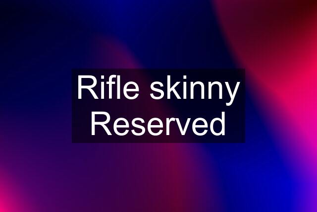 Rifle skinny Reserved