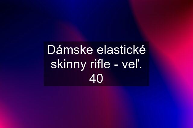 Dámske elastické skinny rifle - veľ. 40