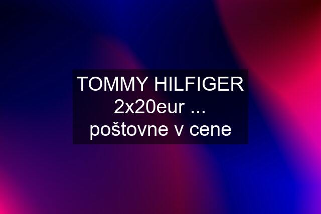 TOMMY HILFIGER 2x20eur ... poštovne v cene