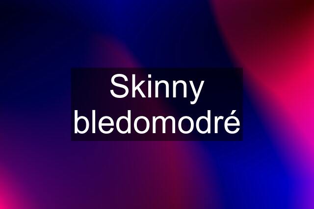 Skinny bledomodré