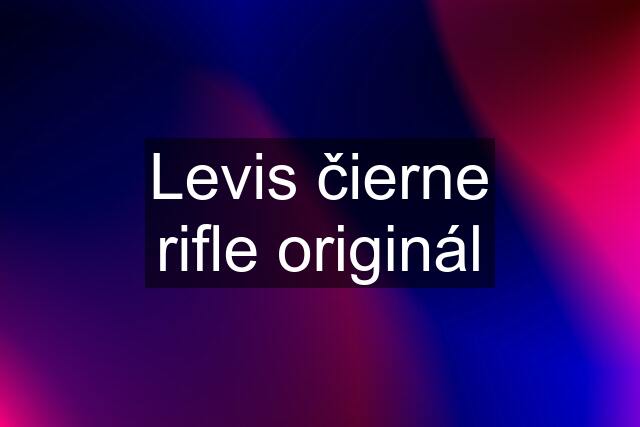 Levis čierne rifle originál