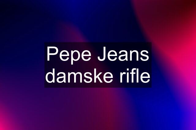 Pepe Jeans damske rifle