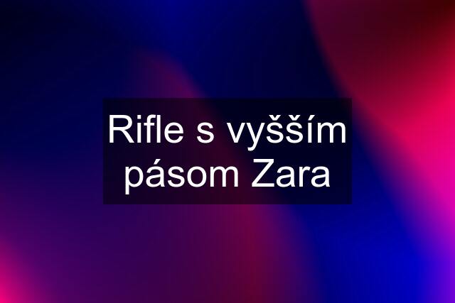 Rifle s vyšším pásom Zara