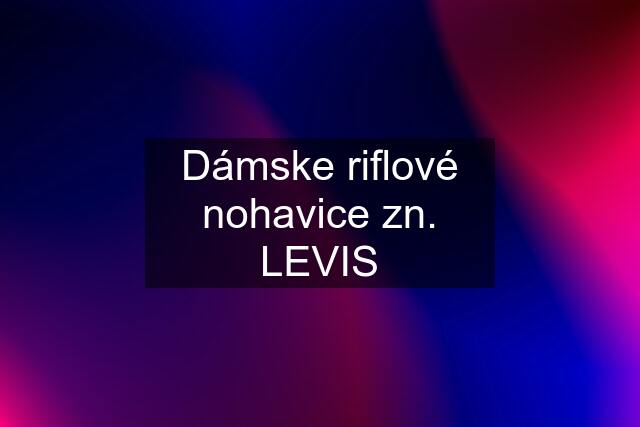 Dámske riflové nohavice zn. LEVIS