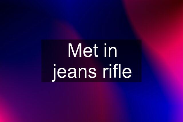 Met in jeans rifle