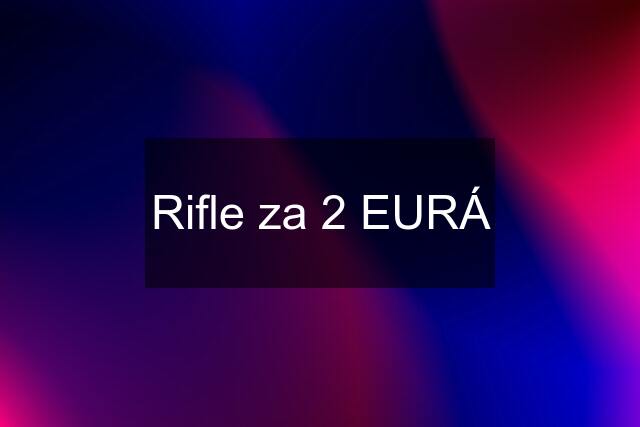 Rifle za 2 EURÁ