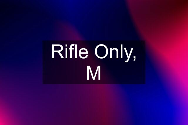 Rifle Only, M