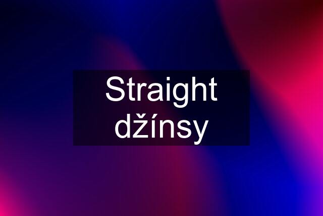 Straight džínsy