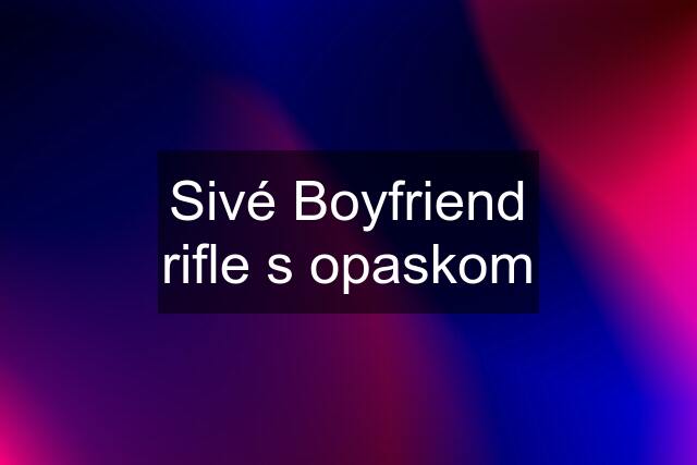 Sivé Boyfriend rifle s opaskom