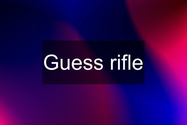 Guess rifle