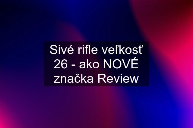 Sivé rifle veľkosť 26 - ako NOVÉ značka Review