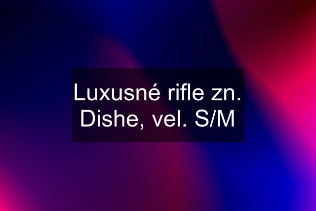 Luxusné rifle zn. Dishe, vel. S/M