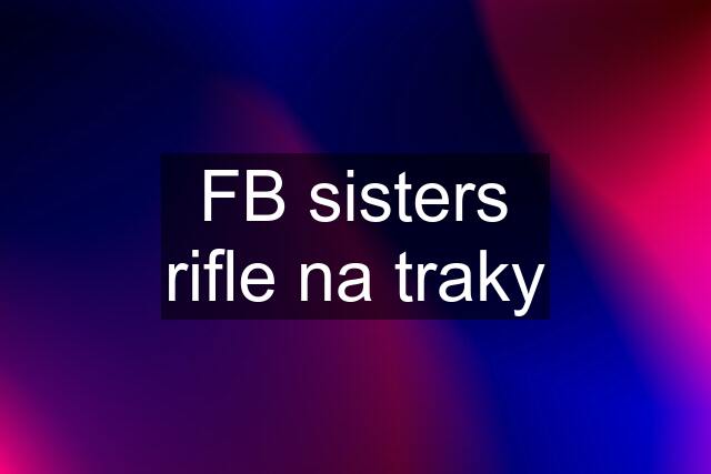 FB sisters rifle na traky