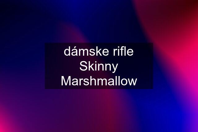 dámske rifle Skinny Marshmallow