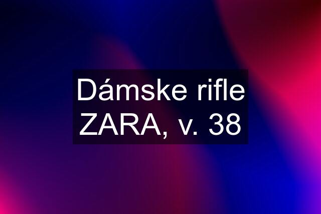 Dámske rifle ZARA, v. 38