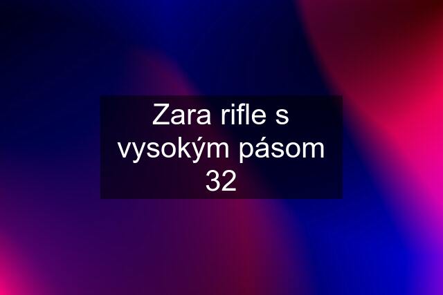 Zara rifle s vysokým pásom 32