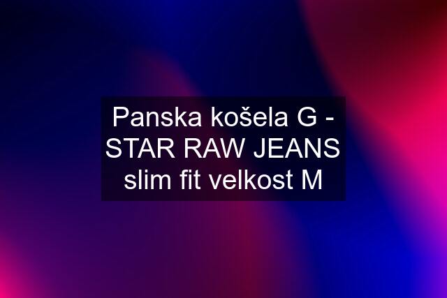 Panska košela G - STAR RAW JEANS slim fit velkost M