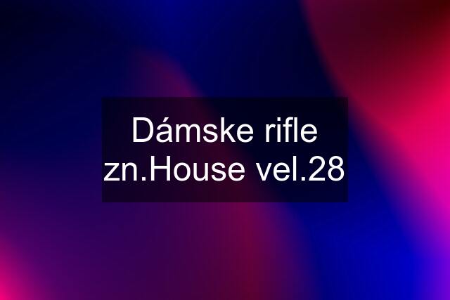 Dámske rifle zn.House vel.28