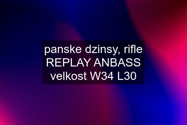 panske dzinsy, rifle REPLAY ANBASS velkost W34 L30