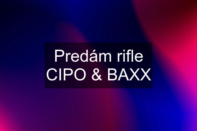 Predám rifle CIPO & BAXX