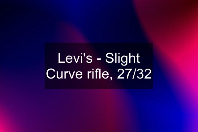 Levi's - Slight Curve rifle, 27/32