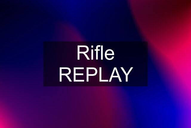 Rifle REPLAY