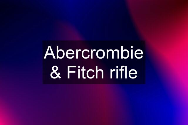 Abercrombie & Fitch rifle