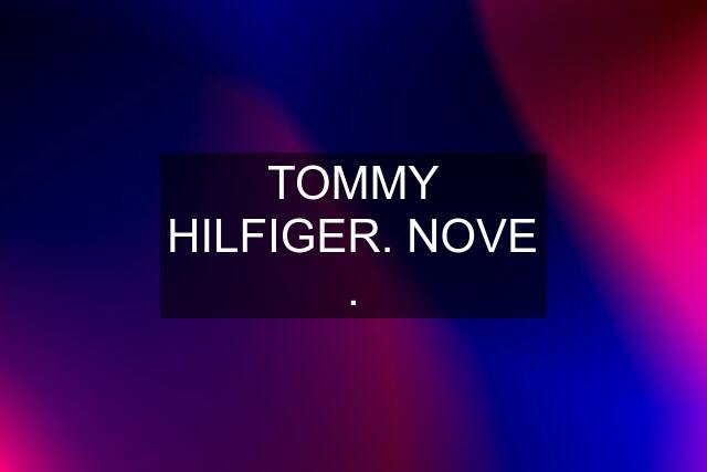 TOMMY HILFIGER. NOVE .