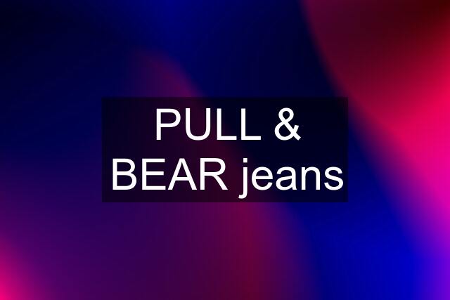 PULL & BEAR jeans