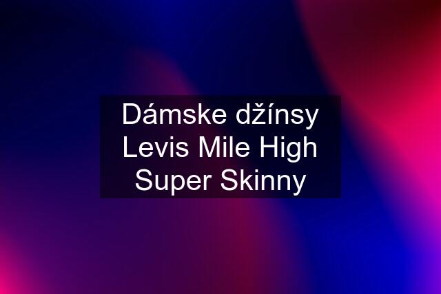 Dámske džínsy Levis Mile High Super Skinny