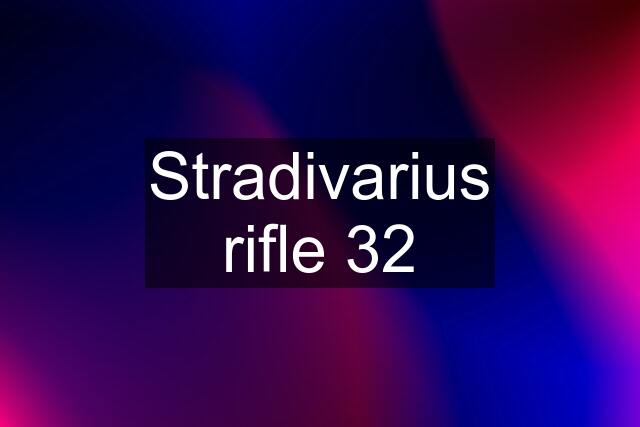 Stradivarius rifle 32